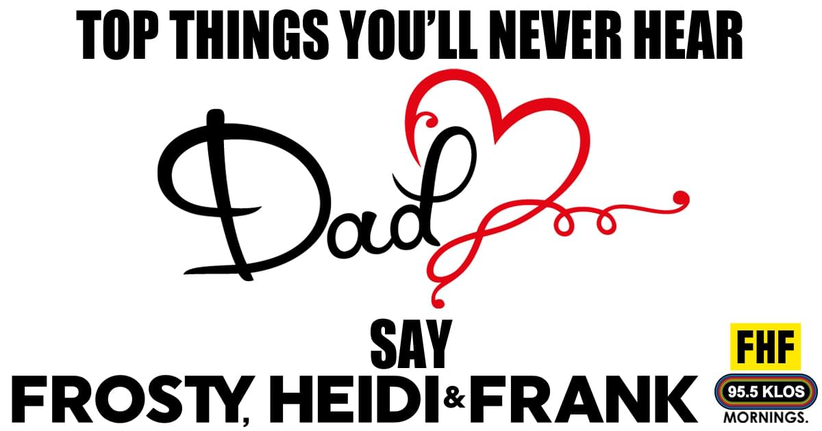 Top Things You’ll Never Hear Dad Say