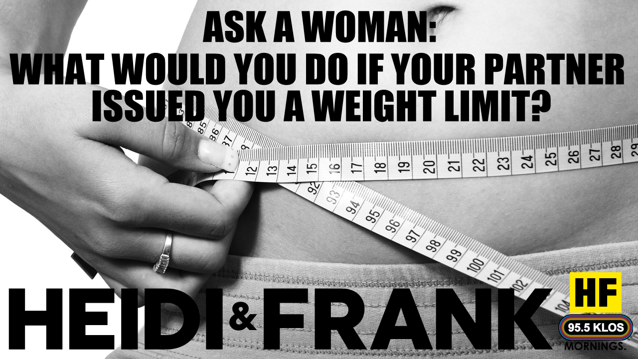Ask A Woman: What would you do if your partner issued you a weight limit?