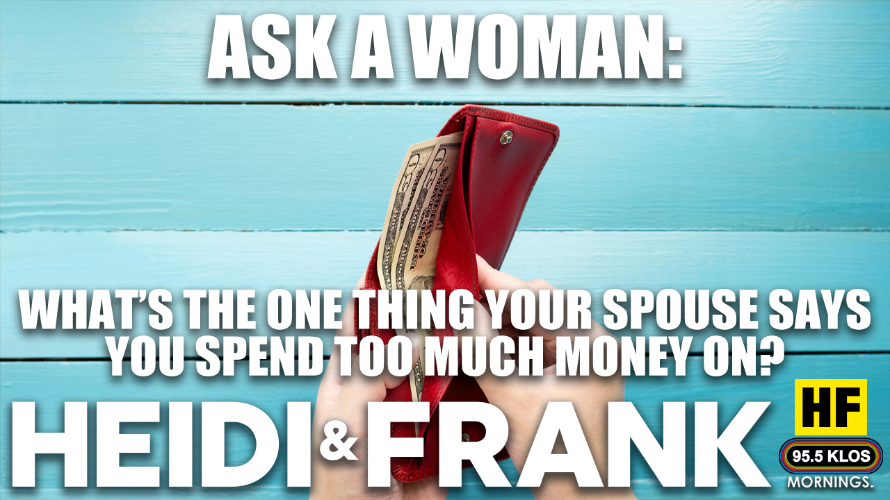 Ask A Woman: What’s the one thing your spouse thinks you spend too much money on?